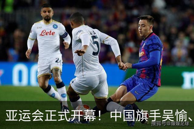 亚运会正式开幕！中国旗手吴愉、胡明轩亮眼，首日比赛看点足