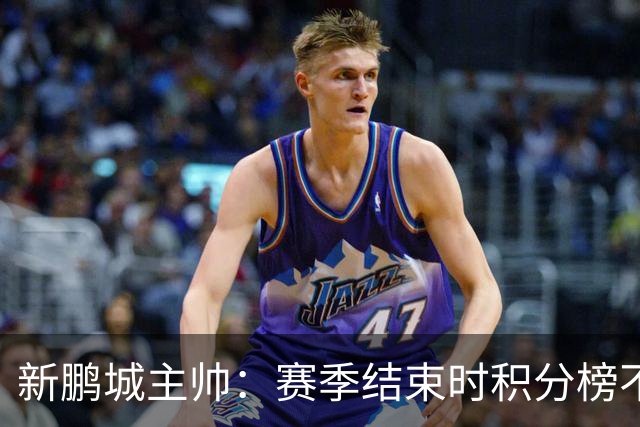新鹏城主帅：赛季结束时积分榜不会撒谎，会展现我们在中超的水平