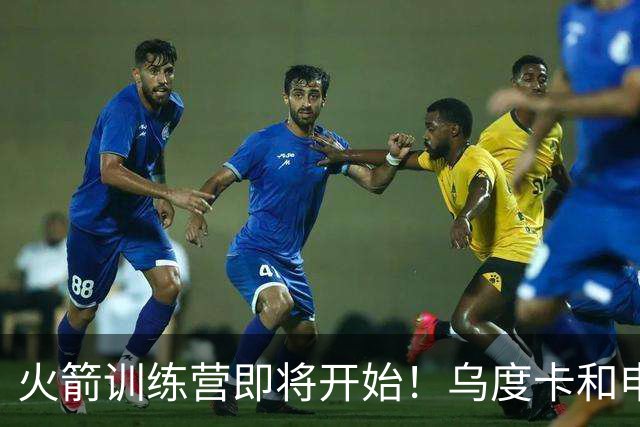 火箭训练营即将开始！乌度卡&申京&KD压力山大将被重点审视